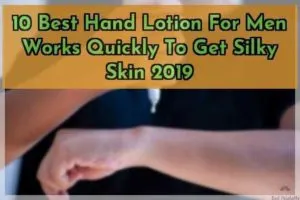 10 Best Hand Lotion For Men Works Quickly To Get Silky Skin 2019