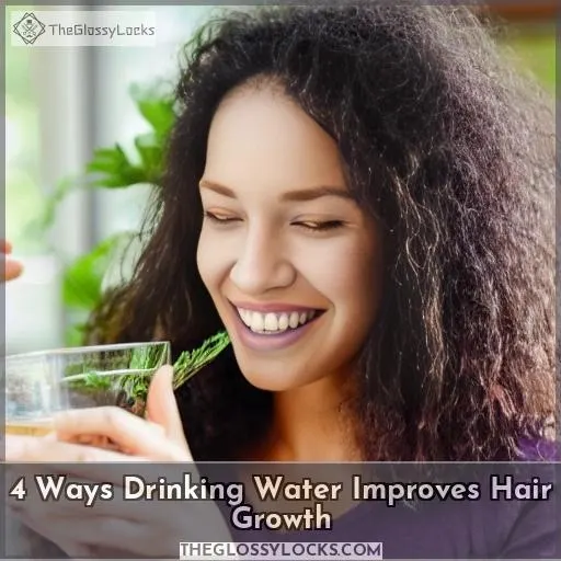 4 Ways Drinking Water Improves Hair Growth