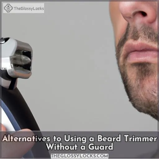Alternatives to Using a Beard Trimmer Without a Guard