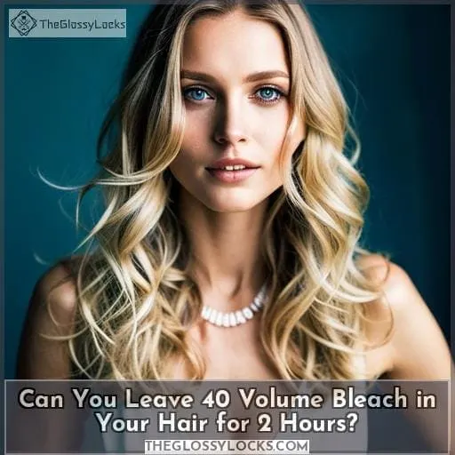 Can You Leave 40 Volume Bleach in Your Hair for 2 Hours?