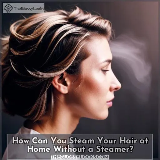 How Can You Steam Your Hair at Home Without a Steamer?