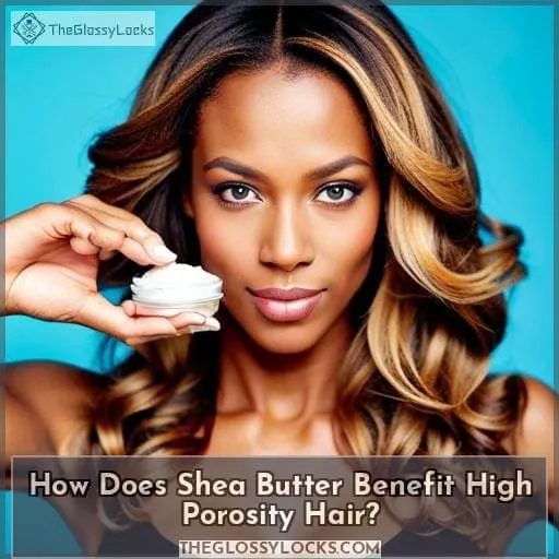 How Does Shea Butter Benefit High Porosity Hair?