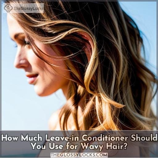How Much Leave-in Conditioner Should You Use for Wavy Hair? How Much Leave-in Conditioner Should You Use for Wavy Hair?