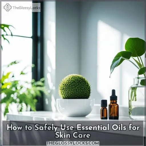 How to Safely Use Essential Oils for Skin Care
