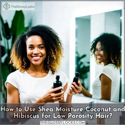How to Use Shea Moisture Coconut and Hibiscus for Low Porosity Hair?