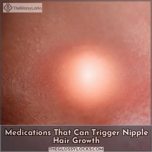 Medications That Can Trigger Nipple Hair Growth