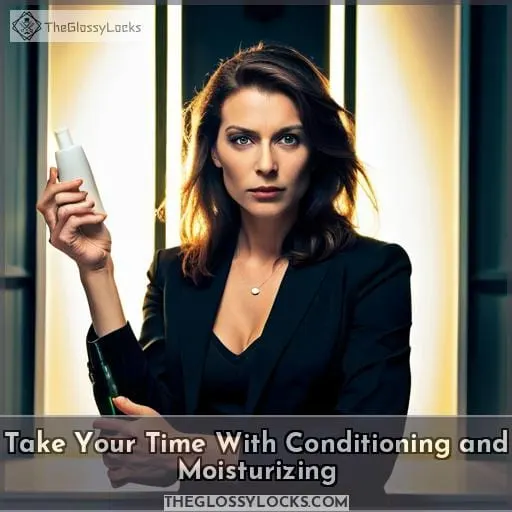 Take Your Time With Conditioning and Moisturizing