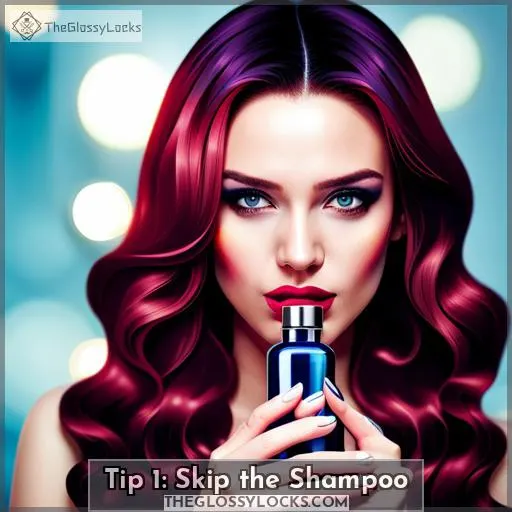Tip 1: Skip the Shampoo