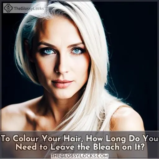 To Colour Your Hair, How Long Do You Need to Leave the Bleach on It?