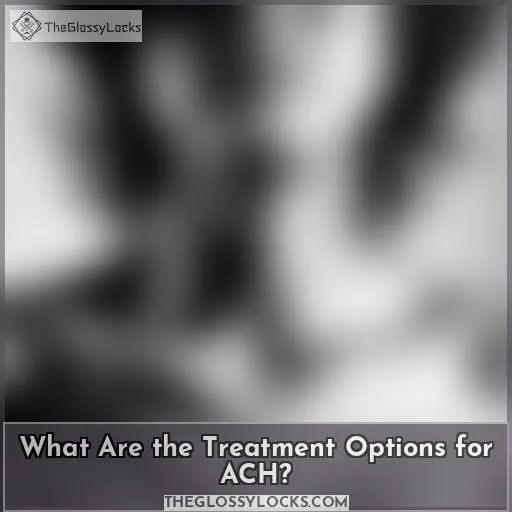 What Are the Treatment Options for ACH?