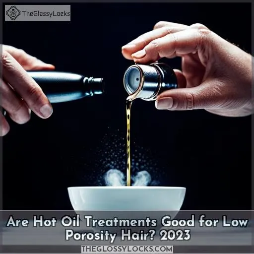 are hot oil treatments good for low porosity hair