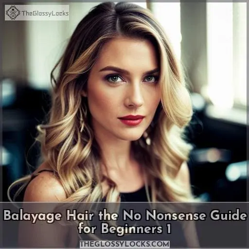 balayage hair the no nonsense guide for beginners 1