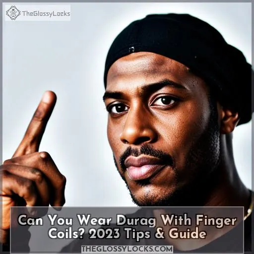 can you wear a durag with finger coils