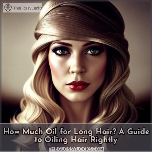 How Much Oil for Long Hair? A Guide to Oiling Hair Rightly