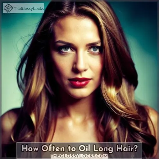 How Often to Oil Long Hair?