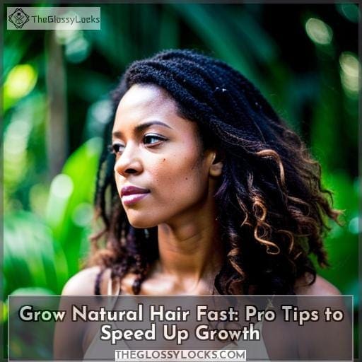 Grow Natural Hair Fast: Pro Tips To Speed Up Growth