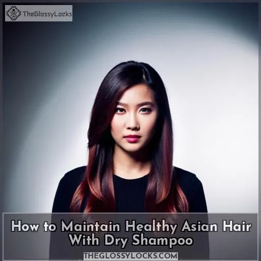 How to Maintain Healthy Asian Hair With Dry Shampoo