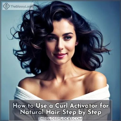 How to Use a Curl Activator for Natural Hair: Step by Step