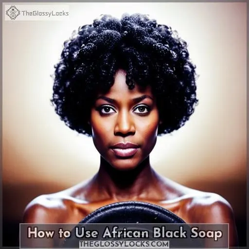 How to Use African Black Soap