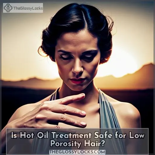 Is Hot Oil Treatment Safe for Low Porosity Hair?