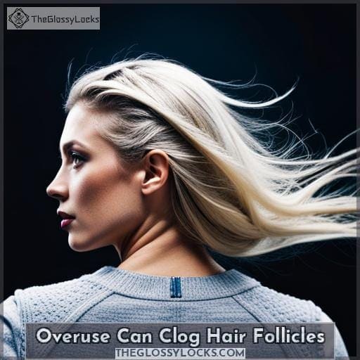 Overuse Can Clog Hair Follicles