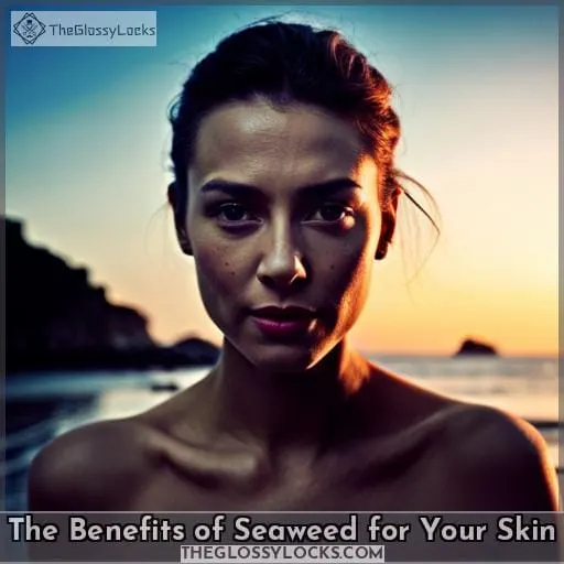 The Benefits of Seaweed for Your Skin