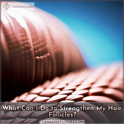 What Can I Do to Strengthen My Hair Follicles?