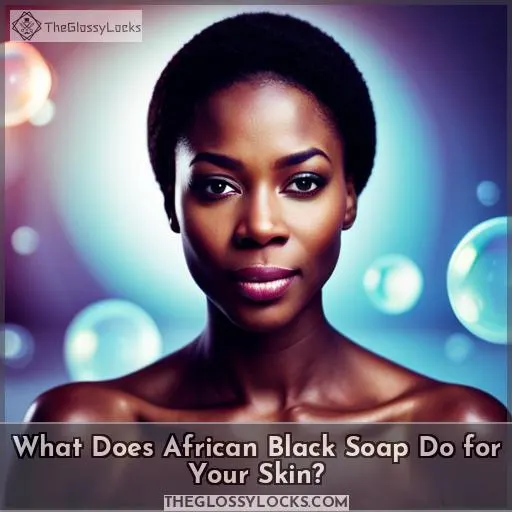 What Does African Black Soap Do for Your Skin