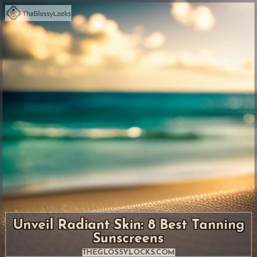 Unveil Radiant Skin 8 Best Tanning Sunscreens