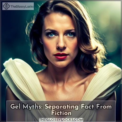 Gel Myths: Separating Fact From Fiction Gel Myths: Separating Fact From Fiction