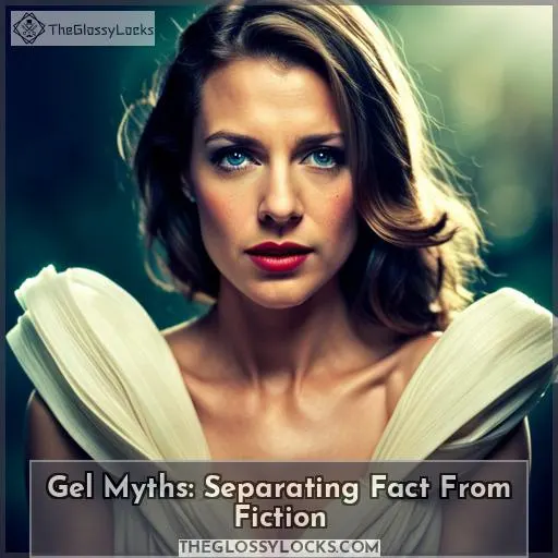 Gel Myths: Separating Fact From Fiction