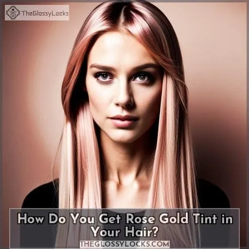 How Do You Get Rose Gold Tint in Your Hair