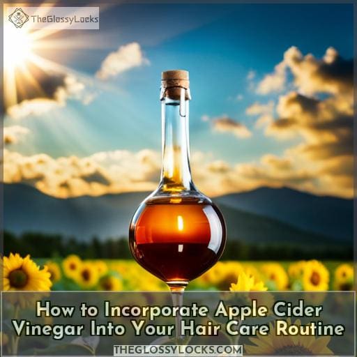 How to Incorporate Apple Cider Vinegar Into Your Hair Care Routine