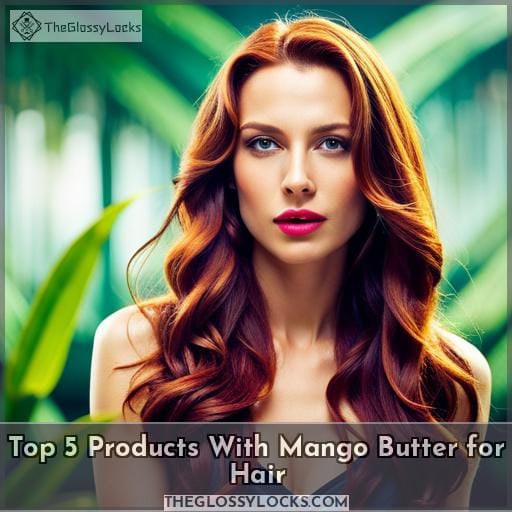 Top 5 Products With Mango Butter for Hair