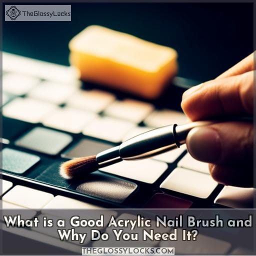What is a Good Acrylic Nail Brush and Why Do You Need It
