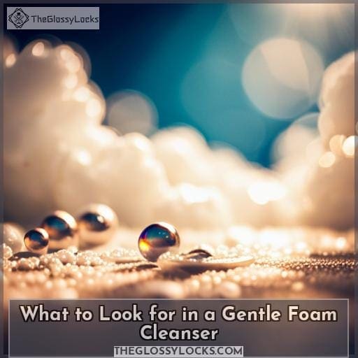 What to Look for in a Gentle Foam Cleanser