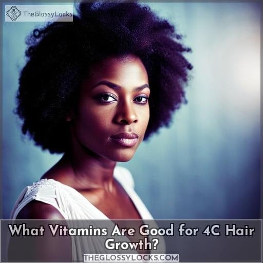 What Vitamins Are Good for 4C Hair Growth What Vitamins Are Good for 4C Hair Growth