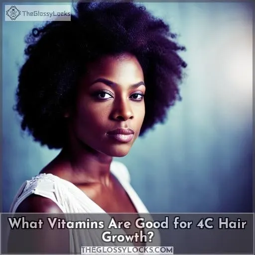 What Vitamins Are Good for 4C Hair Growth