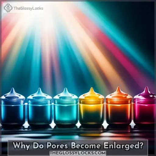 Why Do Pores Become Enlarged
