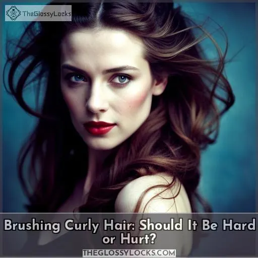Brushing Curly Hair: Should It Be Hard or Hurt