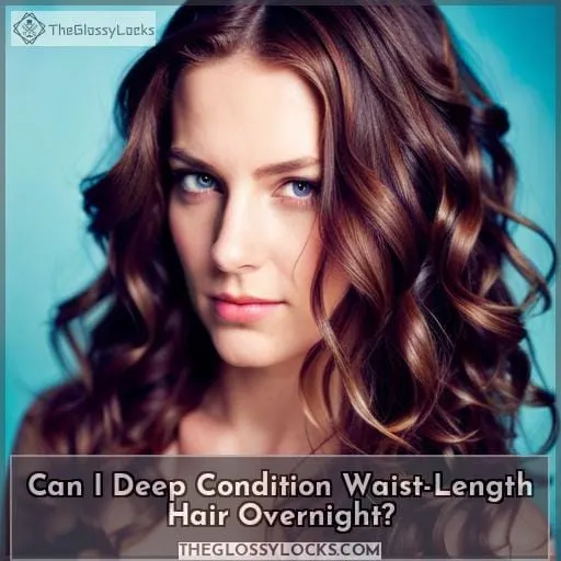 Can I Deep Condition Waist-Length Hair Overnight