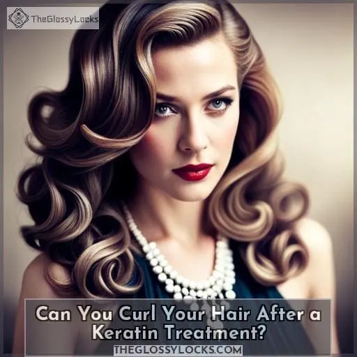 Can You Curl Your Hair After a Keratin Treatment