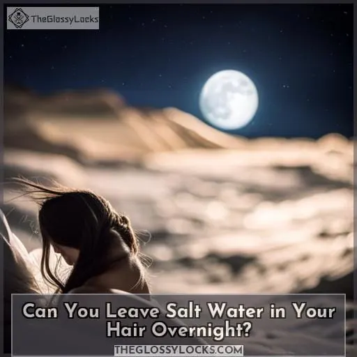Can You Leave Salt Water in Your Hair Overnight