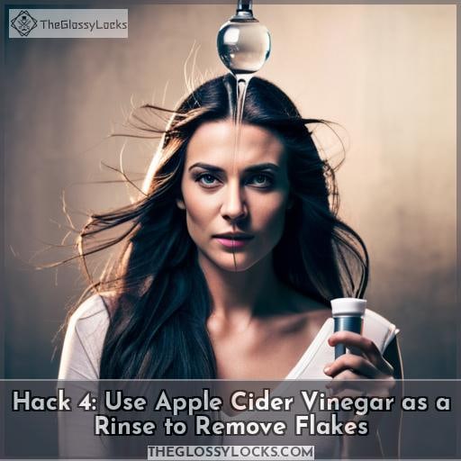 Hack 4: Use Apple Cider Vinegar as a Rinse to Remove Flakes Hack 4: Use Apple Cider Vinegar as a Rinse to Remove Flakes