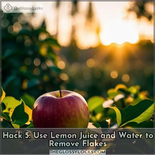 Hack 5: Use Lemon Juice and Water to Remove Flakes