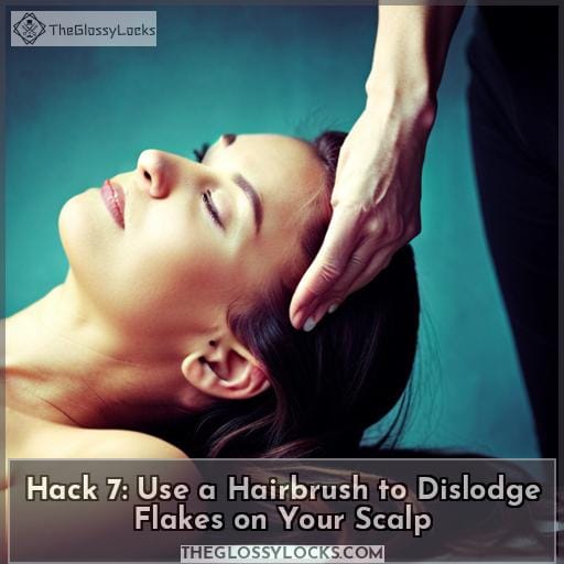 Hack 7: Use a Hairbrush to Dislodge Flakes on Your Scalp Hack 7: Use a Hairbrush to Dislodge Flakes on Your Scalp