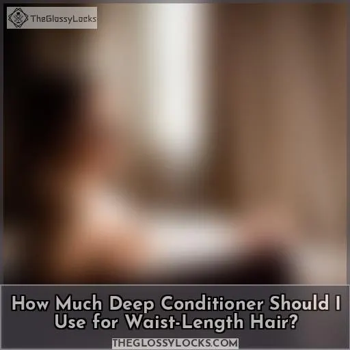 How Much Deep Conditioner Should I Use for Waist-Length Hair