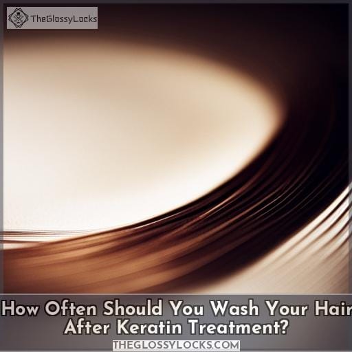How Often Should You Wash Your Hair After Keratin Treatment