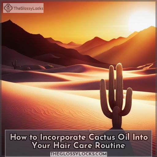 How to Incorporate Cactus Oil Into Your Hair Care Routine