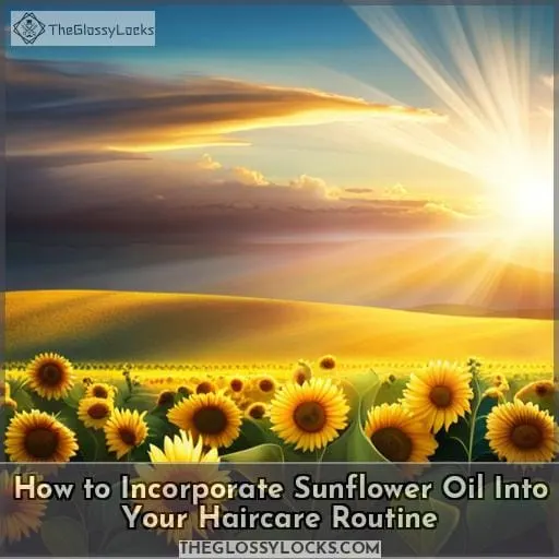 How to Incorporate Sunflower Oil Into Your Haircare Routine